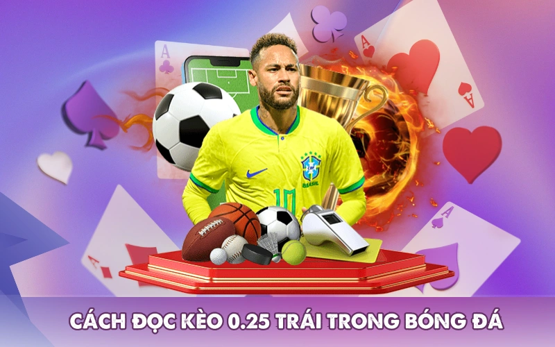 Cách đọc kèo 0.25 trái trong bóng đá